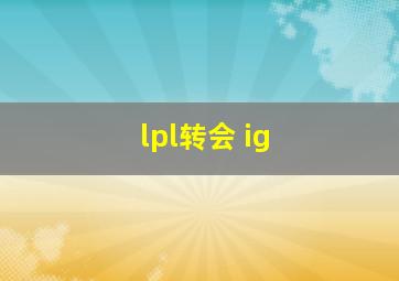 lpl转会 ig